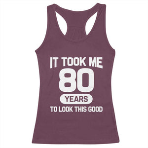 Funny 80th Birthday Sarcastic Milestone Celebration Racerback Tank Top It Took Me 80 Years To Look This Good Bday Gag Gifts