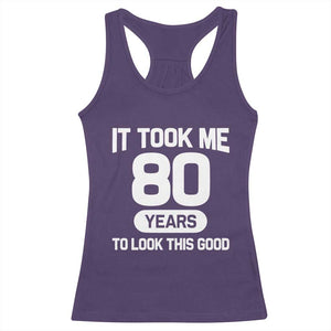 Funny 80th Birthday Sarcastic Milestone Celebration Racerback Tank Top It Took Me 80 Years To Look This Good Bday Gag Gifts