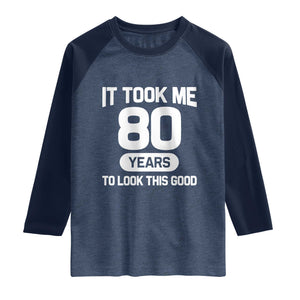 Funny 80th Birthday Sarcastic Milestone Celebration Raglan Shirt It Took Me 80 Years To Look This Good Bday Gag Gifts