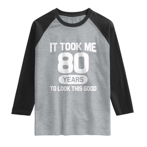 Funny 80th Birthday Sarcastic Milestone Celebration Raglan Shirt It Took Me 80 Years To Look This Good Bday Gag Gifts