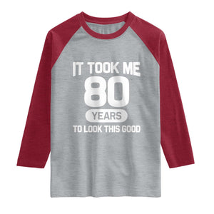 Funny 80th Birthday Sarcastic Milestone Celebration Raglan Shirt It Took Me 80 Years To Look This Good Bday Gag Gifts