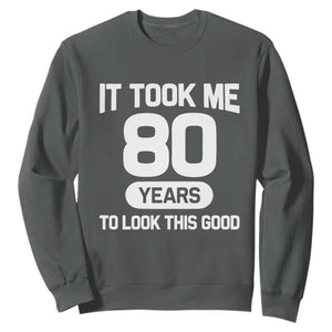 Funny 80th Birthday Sarcastic Milestone Celebration Sweatshirt It Took Me 80 Years To Look This Good Bday Gag Gifts
