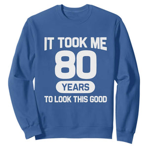 Funny 80th Birthday Sarcastic Milestone Celebration Sweatshirt It Took Me 80 Years To Look This Good Bday Gag Gifts