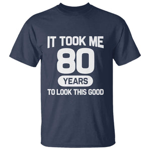 Funny 80th Birthday Sarcastic Milestone Celebration T Shirt It Took Me 80 Years To Look This Good Bday Gag Gifts