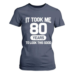 Funny 80th Birthday Sarcastic Milestone Celebration T Shirt For Women It Took Me 80 Years To Look This Good Bday Gag Gifts