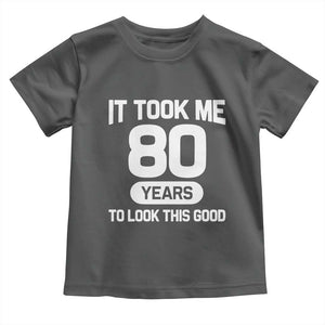 Funny 80th Birthday Sarcastic Milestone Celebration Toddler T Shirt It Took Me 80 Years To Look This Good Bday Gag Gifts