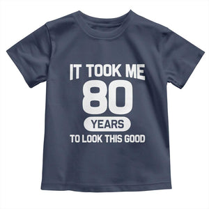 Funny 80th Birthday Sarcastic Milestone Celebration Toddler T Shirt It Took Me 80 Years To Look This Good Bday Gag Gifts