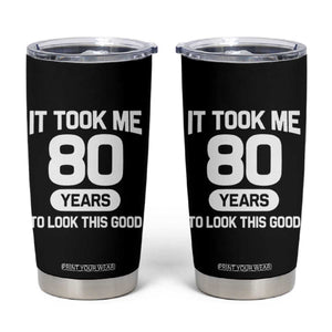 Funny 80th Birthday Sarcastic Milestone Celebration Tumbler Cup It Took Me 80 Years To Look This Good Bday Gag Gifts