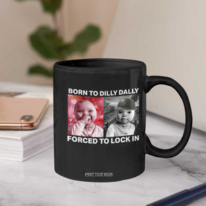 Funny Tuff Baby Grindset Meme Coffee Mug Born to Dilly Dally Forced to Lock In TS02 Print Your Wear