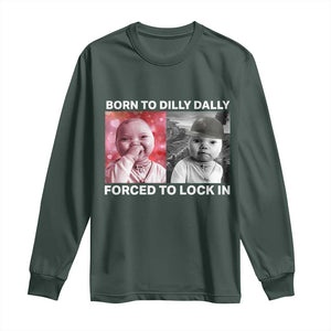 Funny Tuff Baby Grindset Meme Long Sleeve Shirt Born to Dilly Dally Forced to Lock In TS02 Dark Forest Green Print Your Wear