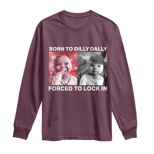 Funny Tuff Baby Grindset Meme Long Sleeve Shirt Born to Dilly Dally Forced to Lock In TS02 Maroon Print Your Wear