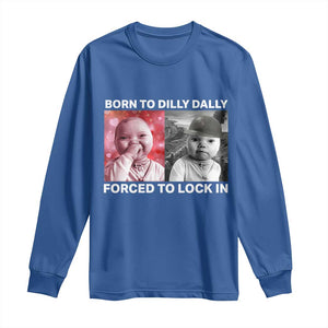 Funny Tuff Baby Grindset Meme Long Sleeve Shirt Born to Dilly Dally Forced to Lock In TS02 Royal Blue Print Your Wear