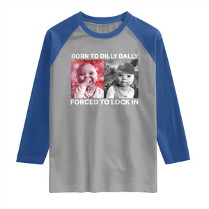 Funny Tuff Baby Grindset Meme Raglan Shirt Born to Dilly Dally Forced to Lock In TS02 Sport Gray Royal Print Your Wear