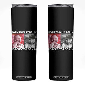 Funny Tuff Baby Grindset Meme Skinny Tumbler Born to Dilly Dally Forced to Lock In TS02 Black Print Your Wear
