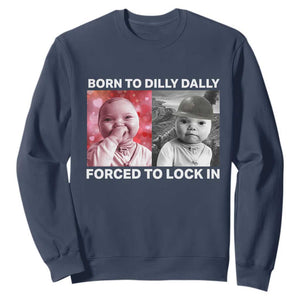 Funny Tuff Baby Grindset Meme Sweatshirt Born to Dilly Dally Forced to Lock In TS02 Navy Print Your Wear