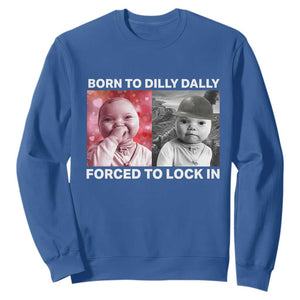 Funny Tuff Baby Grindset Meme Sweatshirt Born to Dilly Dally Forced to Lock In TS02 Royal Blue Print Your Wear