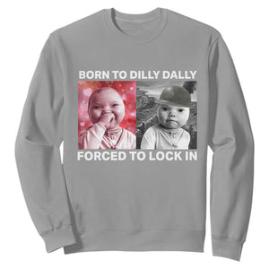 Funny Tuff Baby Grindset Meme Sweatshirt Born to Dilly Dally Forced to Lock In TS02 Sport Gray Print Your Wear