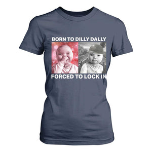 Funny Tuff Baby Grindset Meme T Shirt For Women Born to Dilly Dally Forced to Lock In TS02 Navy Print Your Wear
