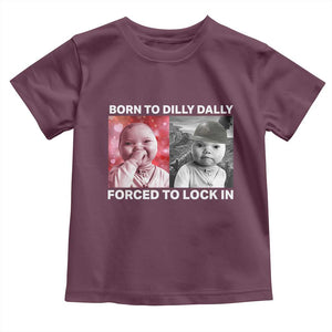Funny Tuff Baby Grindset Meme Toddler T Shirt Born to Dilly Dally Forced to Lock In TS02 Maroon Print Your Wear