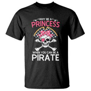 Funny Pirate Girl T Shirt Why Be A Princess When You Can Be A Pirate TS02 Black Print Your Wear
