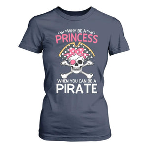 Funny Pirate Girl T Shirt For Women Why Be A Princess When You Can Be A Pirate TS02 Navy Print Your Wear