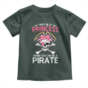 Funny Pirate Girl Toddler T Shirt Why Be A Princess When You Can Be A Pirate TS02 Dark Forest Green Print Your Wear