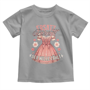 Funny Ersatz Backup Dirndl Oktoberfest Toddler T Shirt Der Wille Zahlt Bavarian Festival Costume Humor TS02 Sport Gray Print Your Wear