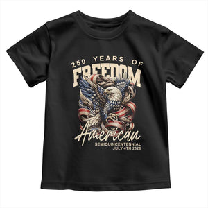 250 Years of Freedom Eagle Toddler T Shirt US 250th Anniversary American Semiquincentennial 2026 Patriotic TS02 Black Print Your Wear
