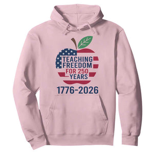 Teaching Freedom for 250 Years Hoodie Patriotic Teacher Tee 1776 to 2026 Semiquincentennial TS02 Light Pink Print Your Wear