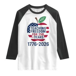 Teaching Freedom for 250 Years Raglan Shirt Patriotic Teacher Tee 1776 to 2026 Semiquincentennial TS02 White Black Print Your Wear
