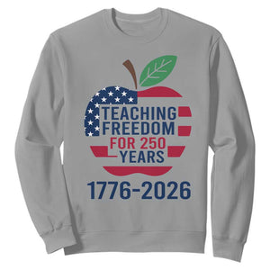 Teaching Freedom for 250 Years Sweatshirt Patriotic Teacher Tee 1776 to 2026 Semiquincentennial TS02 Sport Gray Print Your Wear