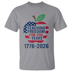 Teaching Freedom for 250 Years T Shirt Patriotic Teacher Tee 1776 to 2026 Semiquincentennial TS02 Sport Gray Print Your Wear