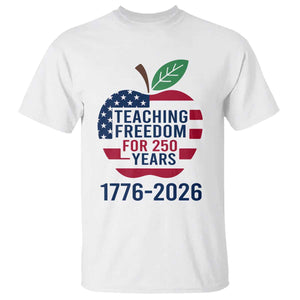 Teaching Freedom for 250 Years T Shirt Patriotic Teacher Tee 1776 to 2026 Semiquincentennial TS02 White Print Your Wear