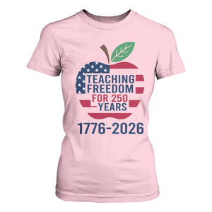 Teaching Freedom for 250 Years T Shirt For Women Patriotic Teacher Tee 1776 to 2026 Semiquincentennial TS02 Light Pink Print Your Wear