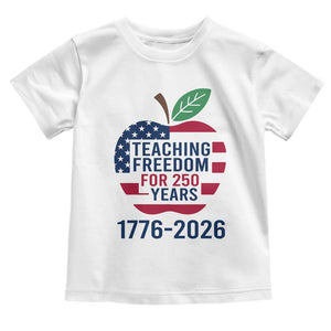 Teaching Freedom for 250 Years Toddler T Shirt Patriotic Teacher Tee 1776 to 2026 Semiquincentennial TS02 White Print Your Wear