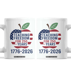 Teaching Freedom for 250 Years Coffee Mug Patriotic Teacher Tee 1776 to 2026 Semiquincentennial TS02 White Print Your Wear