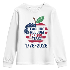Teaching Freedom for 250 Years Youth Sweatshirt Patriotic Teacher Tee 1776 to 2026 Semiquincentennial TS02 White Print Your Wear