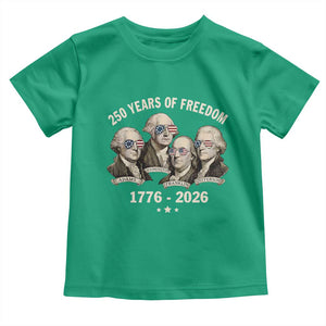 250 Years of Freedom Founding Fathers Toddler T Shirt Patriotic 1776 to 2026 July 4th American History TS02 Irish Green Print Your Wear