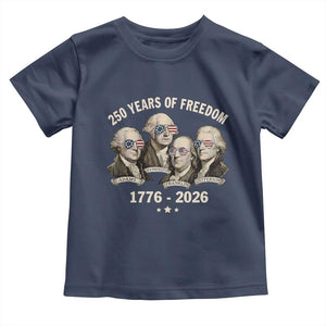 250 Years of Freedom Founding Fathers Toddler T Shirt Patriotic 1776 to 2026 July 4th American History TS02 Navy Print Your Wear