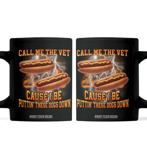 Call Me the Vet Offensive Hot Dog Meme Coffee Mug I Be Putting These Dogs Down Funny Glizzy Globber TS02 Black Print Your Wear