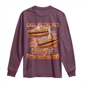 Call Me the Vet Offensive Hot Dog Meme Long Sleeve Shirt I Be Putting These Dogs Down Funny Glizzy Globber TS02 Maroon Print Your Wear