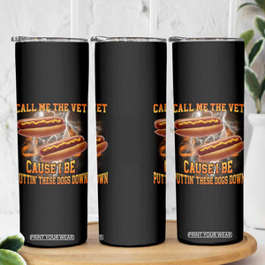 Call Me the Vet Offensive Hot Dog Meme Skinny Tumbler I Be Putting These Dogs Down Funny Glizzy Globber TS02 Print Your Wear