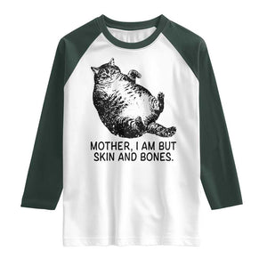 Funny Fat Cat Meme Raglan Shirt Mother I Am But Skin and Bones Sarcastic Feline Humor TS02 White Dark Forest Green Print Your Wear