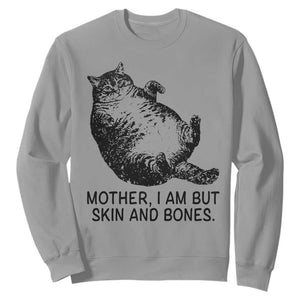Funny Fat Cat Meme Sweatshirt Mother I Am But Skin and Bones Sarcastic Feline Humor TS02 Sport Gray Print Your Wear