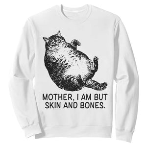 Funny Fat Cat Meme Sweatshirt Mother I Am But Skin and Bones Sarcastic Feline Humor TS02 White Print Your Wear