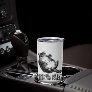 Funny Fat Cat Meme Tumbler Cup Mother I Am But Skin and Bones Sarcastic Feline Humor TS02 Print Your Wear