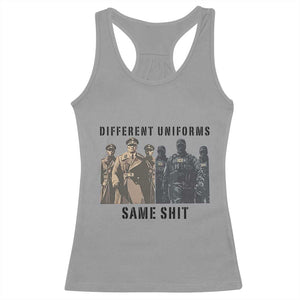 Different Uniforms Same Shit Sarcastic Racerback Tank Top Anti Authoritarian Fascism Protest TS02 Sport Gray Print Your Wear