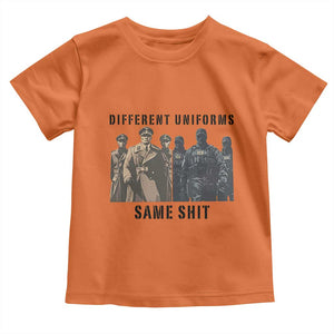 Different Uniforms Same Shit Sarcastic Toddler T Shirt Anti Authoritarian Fascism Protest TS02 Orange Print Your Wear