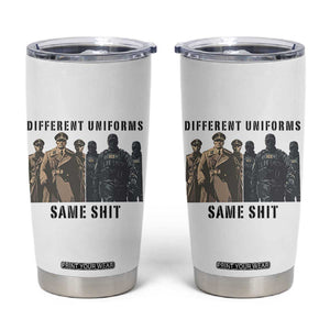 Different Uniforms Same Shit Sarcastic Tumbler Cup Anti Authoritarian Fascism Protest TS02 White Print Your Wear
