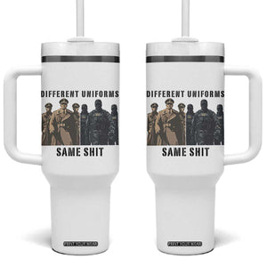 Different Uniforms Same Shit Sarcastic Tumbler With Handle Anti Authoritarian Fascism Protest TS02 One Size: 40 oz White Print Your Wear